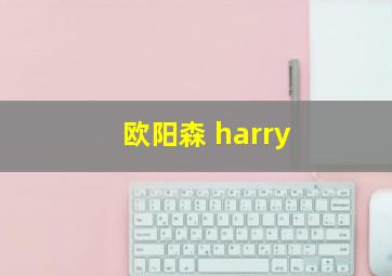 欧阳森 harry